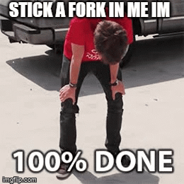 adam jellis recommends Stick A Fork In Me Im Done Gif