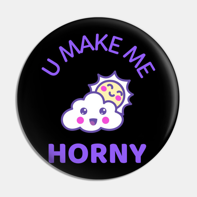 u make me horny