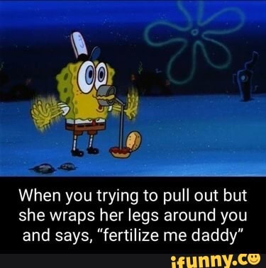 when she wraps her legs around you meme