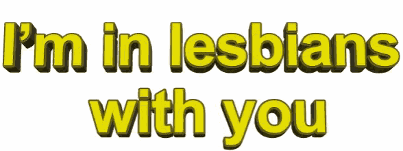 im in lesbians with you gif
