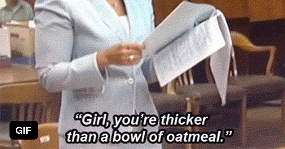 daniel dp recommends girl you thicker than a bowl of oatmeal gif pic