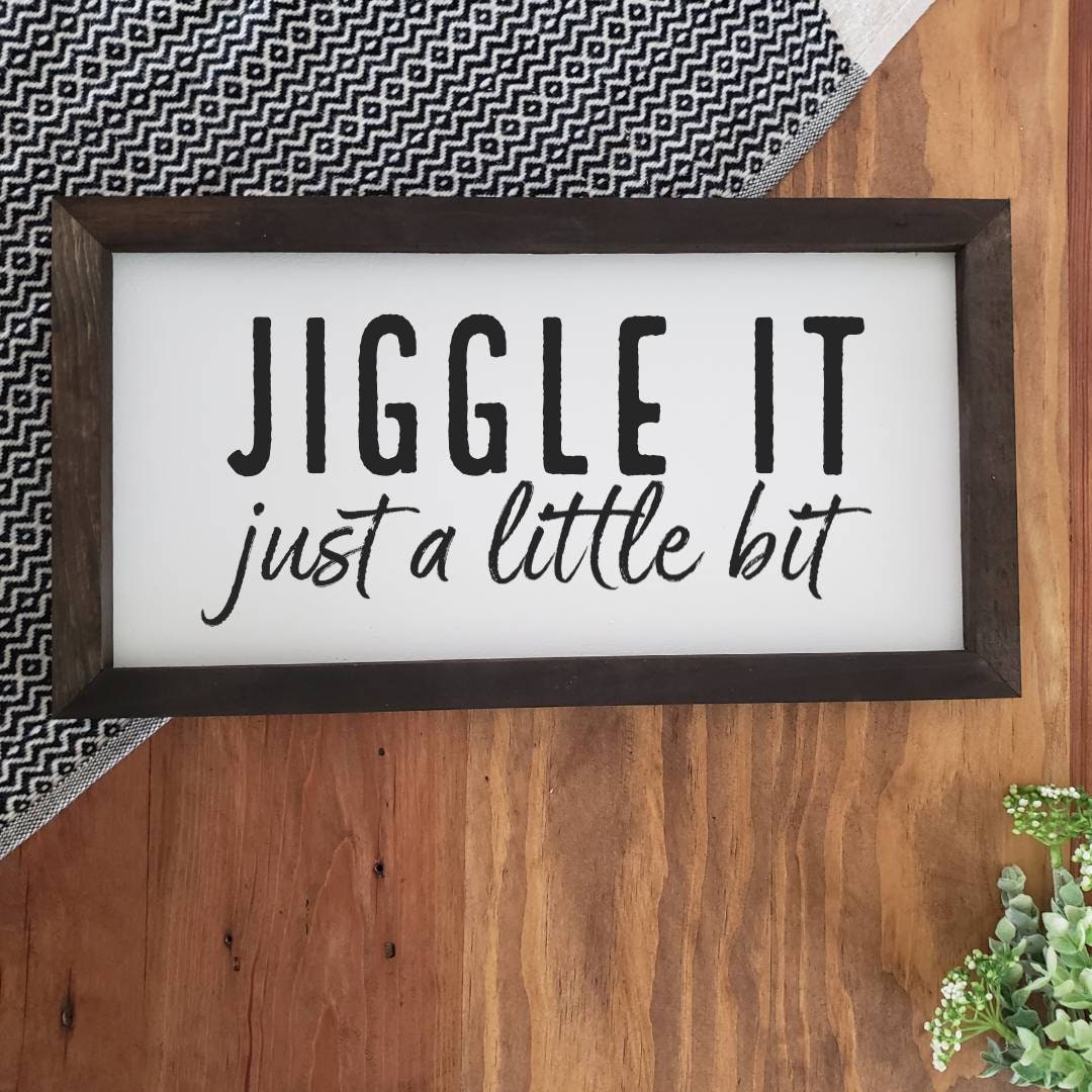jiggle it just a little bit