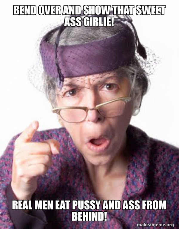 betty marion recommends Real Men Eat Ass Meme