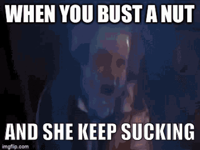 when you nutted but she still